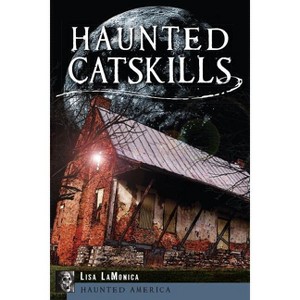 Haunted Catskills - (Haunted America) by  Lisa Mason Lamonica (Paperback) - 1 of 1