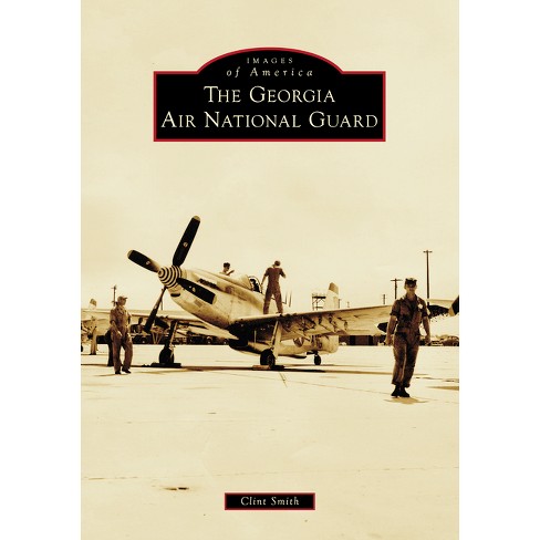 The Georgia Air National Guard - (Images of America) by  Clint Smith (Paperback) - image 1 of 1