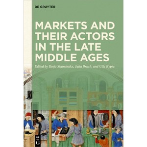 Markets and Their Actors in the Late Middle Ages - by  Tanja Skambraks & Julia Bruch & Ulla Kypta (Hardcover) - 1 of 1