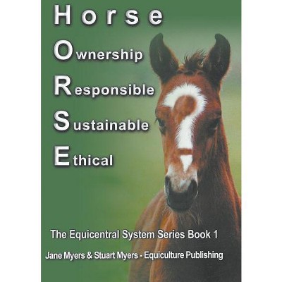 Horse Ownership Responsible Sustainable Ethical - (Equicentral System) by  Jane Myers & Stuart Myers (Paperback)