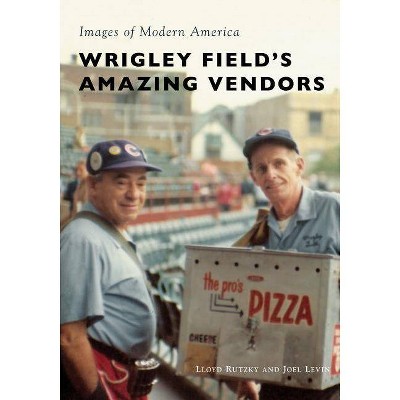 Wrigley Field's Amazing Vendors - (Images of Modern America) by Lloyd Rutzky & Joel Levin (Paperback)