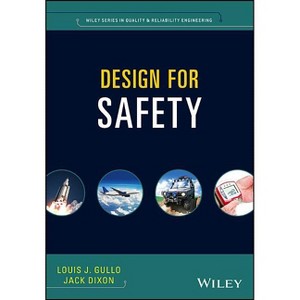 Design for Safety - (Quality and Reliability Engineering) by  Louis J Gullo & Jack Dixon (Hardcover) - 1 of 1