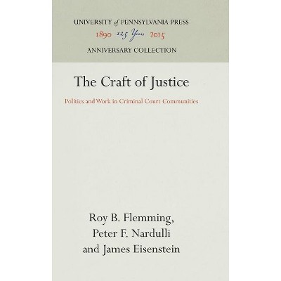The Craft of Justice - (Anniversary Collection) by  Roy B Flemming & Peter F Nardulli & James Eisenstein (Hardcover)