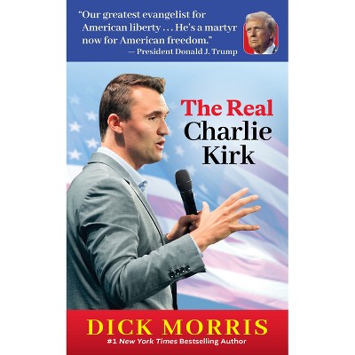 The Real Charlie Kirk - by  Dick Morris (Paperback)