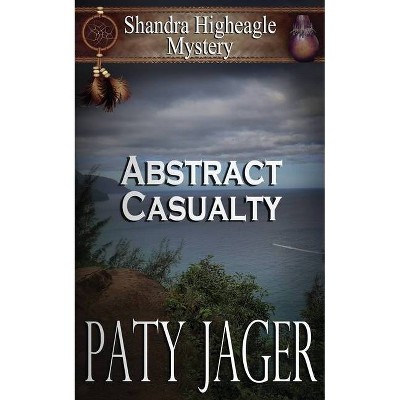 Abstract Casualty - (Shandra Higheagle Mystery) by  Paty Jager (Paperback)