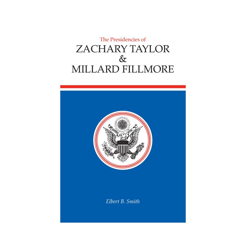 The Presidencies of Zachary Taylor and Millard Fillmore - (American Presidency) by  Elbert B Smith (Hardcover), 1 of 2