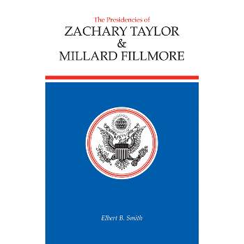The Presidencies of Zachary Taylor and Millard Fillmore - (American Presidency) by  Elbert B Smith (Hardcover)