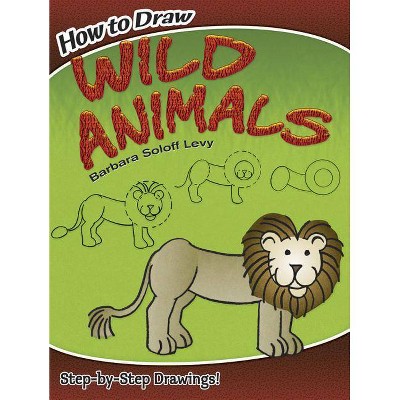 How to Draw Wild Animals - (How to Draw (Dover)) by  Barbara Soloff Levy & Drawing (Paperback)