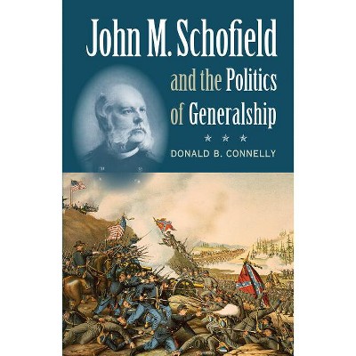 John M. Schofield and the Politics of Generalship - (Civil War America) by  Donald B Connelly (Paperback)