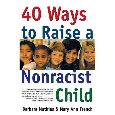 40 Ways to Raise a Nonracist Child - by  Barbara Mathias & Mary Ann French (Paperback)