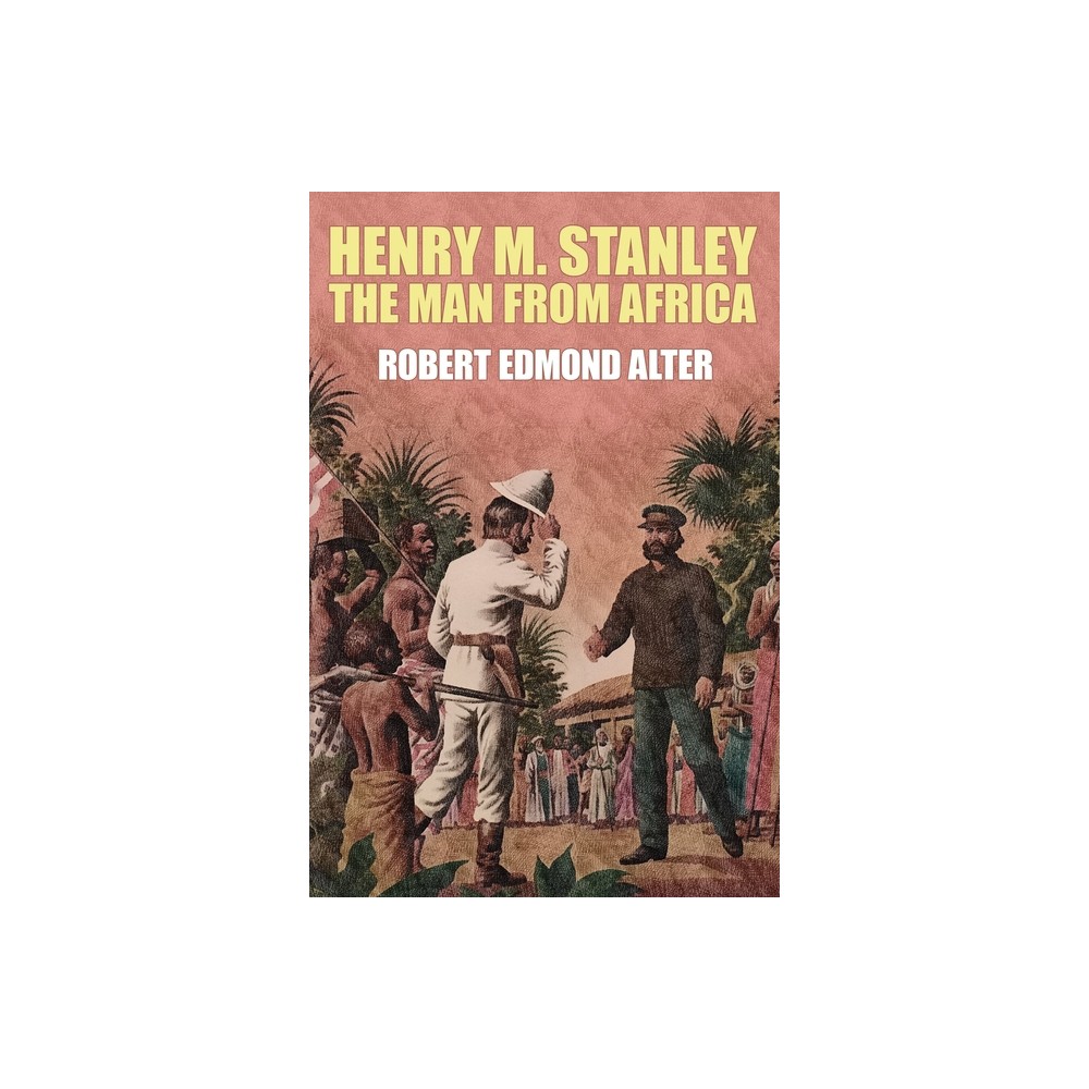 Henry M. Stanley-The Man From Africa - by Robert Edmond Alter (Paperback)