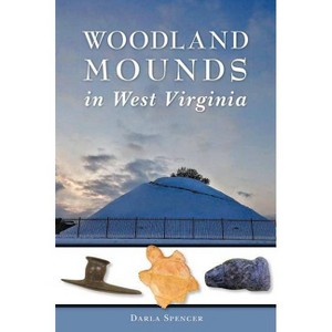 Woodland Mounds In West Virginia - By Darla Spencer ( Paperback ) - 1 of 1