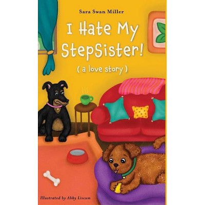 I Hate My Stepsister! - by  Sara Swan Miller (Hardcover)