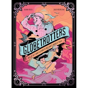Globetrotters: Nellie Bly and Elizabeth Bisland's World Tour - by  Julian Voloj (Hardcover) - 1 of 1