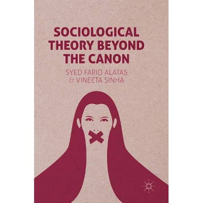 Sociological Theory Beyond the Canon - by  Syed Farid Alatas & Vineeta Sinha (Hardcover)