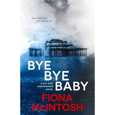 Bye Bye Baby, Volume 1 - (DCI Jack Hawksworth) by  Fiona McIntosh (Paperback)