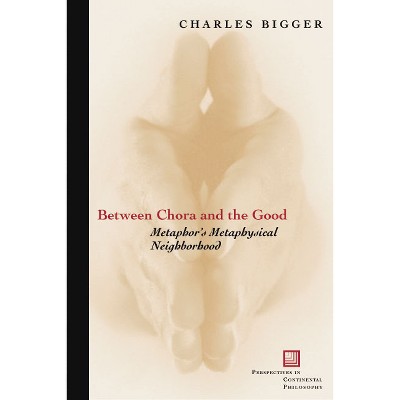 Between Chora and the Good - (Perspectives in Continental Philosophy) by  Charles P Bigger (Hardcover)