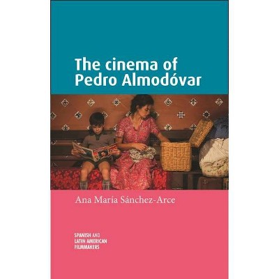 The Cinema of Pedro Almodóvar - (Spanish and Latin-American Filmmakers) by  Ana María Sanchez-Arce (Hardcover)