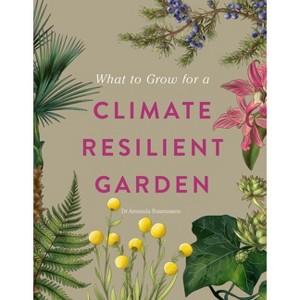 What to Grow for a Climate Resilient Garden - by  Amanda Rasmussen & Royal Horticultural Society (Hardcover) - 1 of 1