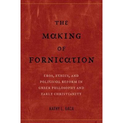 The Making of Fornication - (Hellenistic Culture and Society) by  Kathy L Gaca (Paperback)
