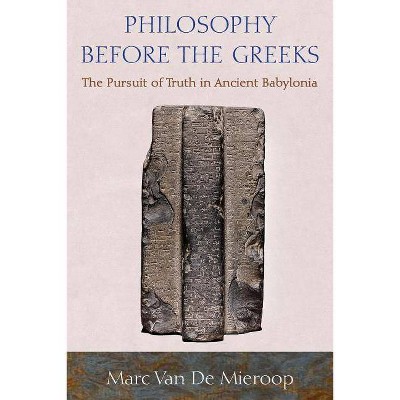 Philosophy Before the Greeks - by  Marc Van de Mieroop (Paperback)