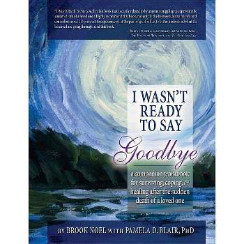 I Wasn't Ready to Say Goodbye - by  Brook Noel & Pamela Blair (Paperback)