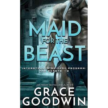 Maid for the Beast - (Interstellar Brides(r) Program: The Beasts) by  Grace Goodwin (Paperback)