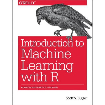 Introduction to Machine Learning with R - by  Scott V Burger (Paperback)