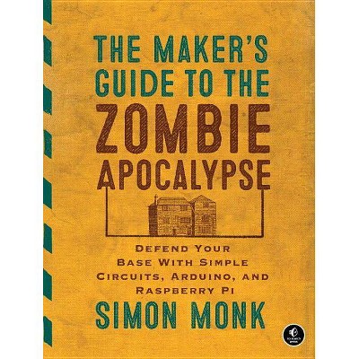 The Maker's Guide to the Zombie Apocalypse - by  Simon Monk (Paperback)