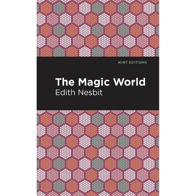 The Magic World - (Mint Editions (the Children's Library)) by  Edith Nesbit (Hardcover)
