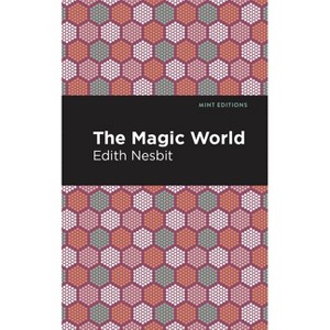 The Magic World - (Mint Editions (the Children's Library)) by  Edith Nesbit (Hardcover) - 1 of 1