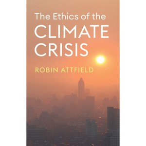 The Ethics of the Climate Crisis - by  Robin Attfield (Paperback) - 1 of 1