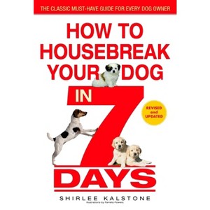 How to Housebreak Your Dog in 7 Days (Revised) - by  Shirlee Kalstone (Paperback) - 1 of 1