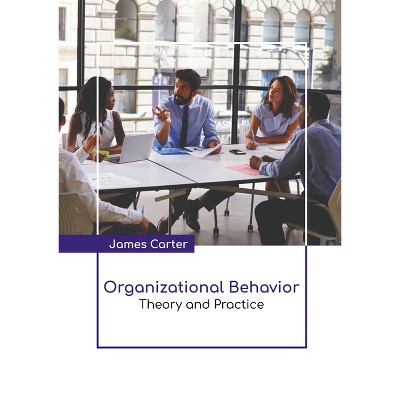 Organizational Behavior: Theory and Practice - by  James Carter (Hardcover)