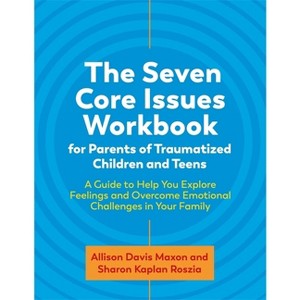 The Seven Core Issues Workbook for Parents of Traumatized Children and Teens - by  Sharon Roszia & Allison Davis Maxon (Paperback) - 1 of 1