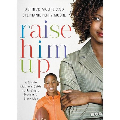 Raise Him Up - by  Derrick Moore & Stephanie Perry Moore (Paperback)