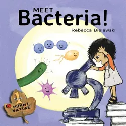 Meet Bacteria! - (Mummy Nature Children's Book Series -) by  Rebecca Bielawski (Paperback)