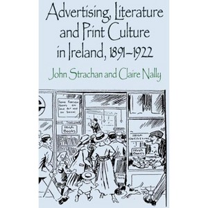 Advertising, Literature and Print Culture in Ireland, 1891-1922 - by  J Strachan & C Nally (Hardcover) - 1 of 1