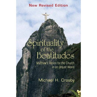 Spirituality of the Beatitudes - by  Michael H Crosby (Paperback)