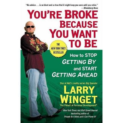 You're Broke Because You Want to Be - by  Larry Winget (Paperback)