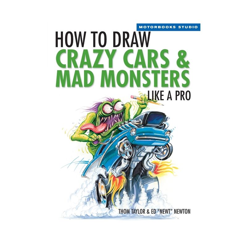 How to Draw Crazy Cars & Mad Monsters Like a Pro - (Motorbooks Studio) by  Thom Taylor & Ed Newton (Paperback), 1 of 2