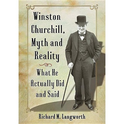 Winston Churchill, Myth and Reality - by  Richard M Langworth (Paperback)