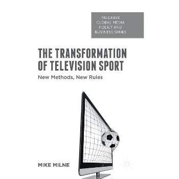 The Transformation of Television Sport - (Palgrave Global Media Policy and Business) by  M Milne (Hardcover)