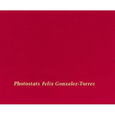 Felix Gonzalez-Torres: Photostats - by  Richard Kraft & Lisa Pearson (Hardcover)