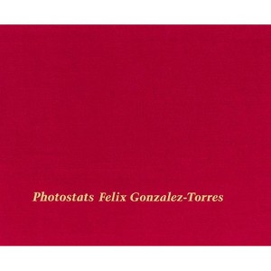 Felix Gonzalez-Torres: Photostats - by  Richard Kraft & Lisa Pearson (Hardcover) - 1 of 1
