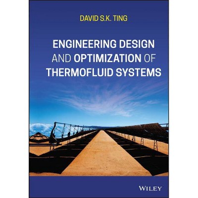 Engineering Design and Optimization of Thermofluid Systems - by  David S K Ting (Hardcover)