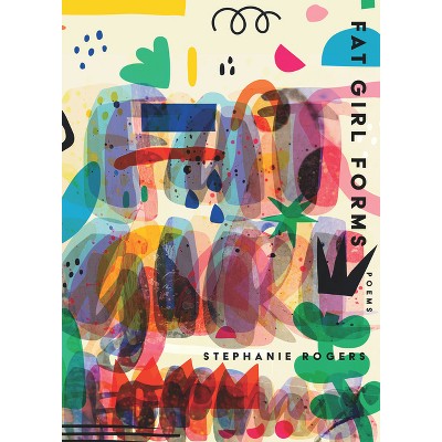 Fat Girl Forms - by  Stephanie Rogers (Paperback)