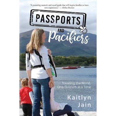 Passports and Pacifiers - by  Kaitlyn Jain (Paperback)