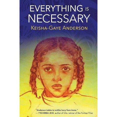 Everything Is Necessary - by  Keisha Gaye Anderson (Paperback)