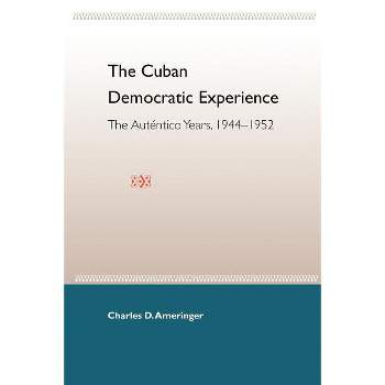 The Cuban Democratic Experience - by  Charles D Ameringer (Paperback)